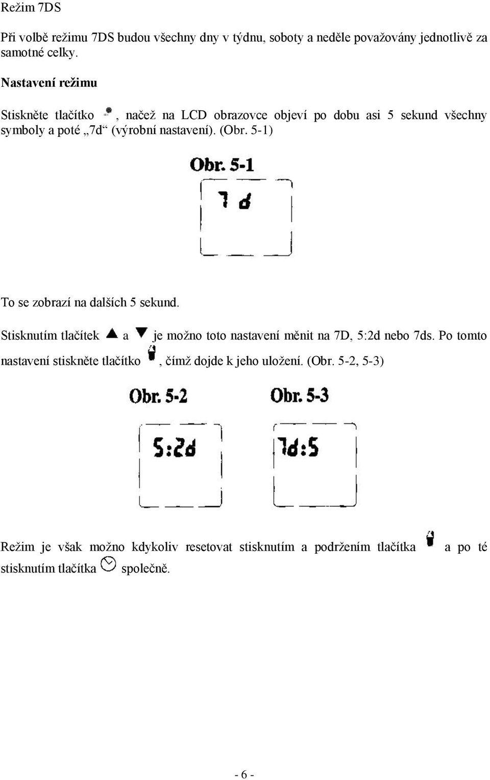 5-1) To se zobrazí na dalších 5 sekund. Stisknutím tlačítek a je možno toto nastavení měnit na 7D, 5:2d nebo 7ds.