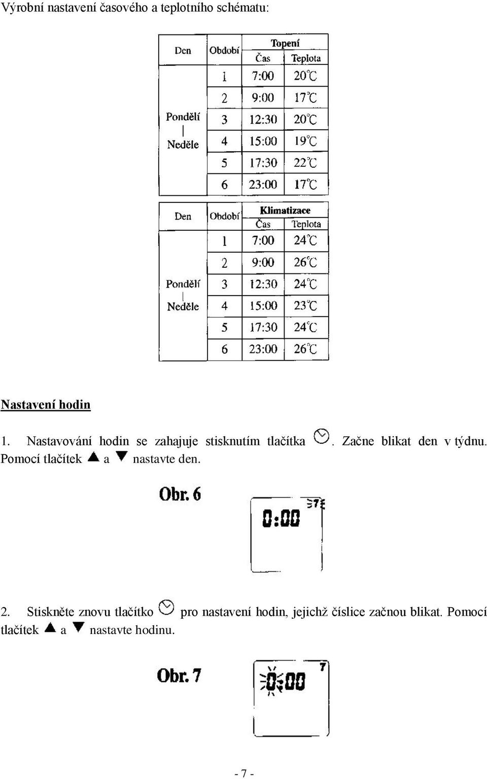 Začne blikat den v týdnu. Pomocí tlačítek a nastavte den. 2.