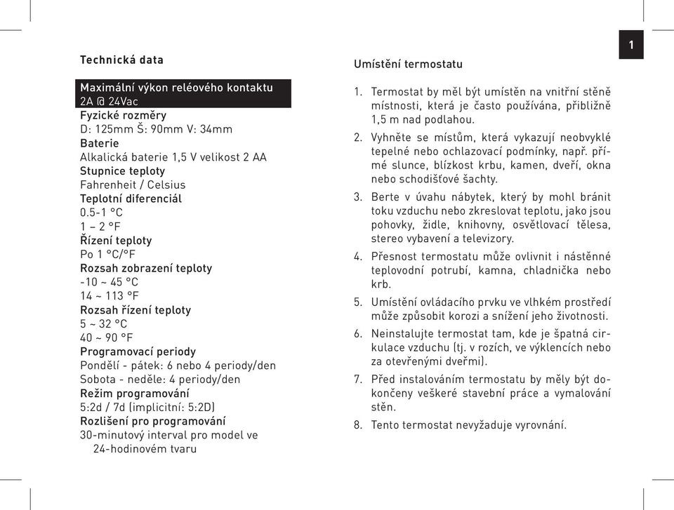 programování :d / d (implicitní: :D) Rozlišení pro programování 0-minutový interval pro model ve -hodinovém tvaru Umístění termostatu.