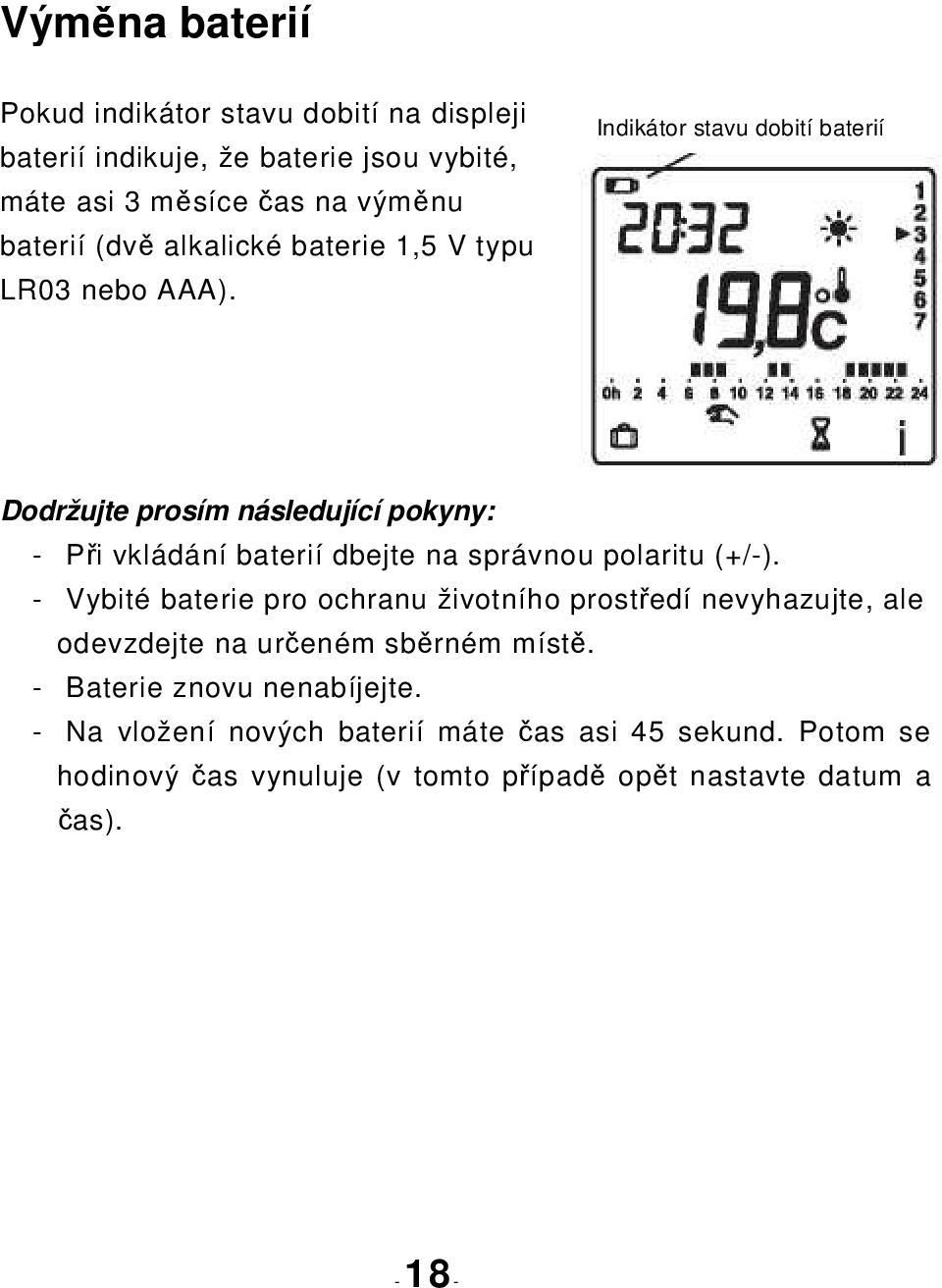 Indikátor stavu dobití baterií Dodržujte prosím následující pokyny: - Při vkládání baterií dbejte na správnou polaritu (+/-).