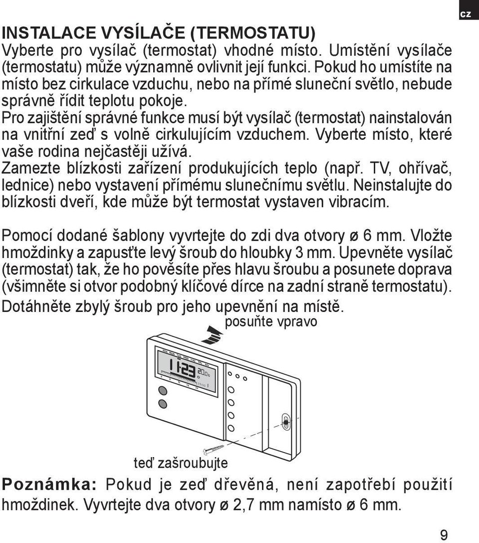 Pro zajištění správné funkce musí být vysílač (termostat) nainstalován na vnitřní zeď s volně cirkulujícím vzduchem. Vyberte místo, které vaše rodina nejčastěji užívá.