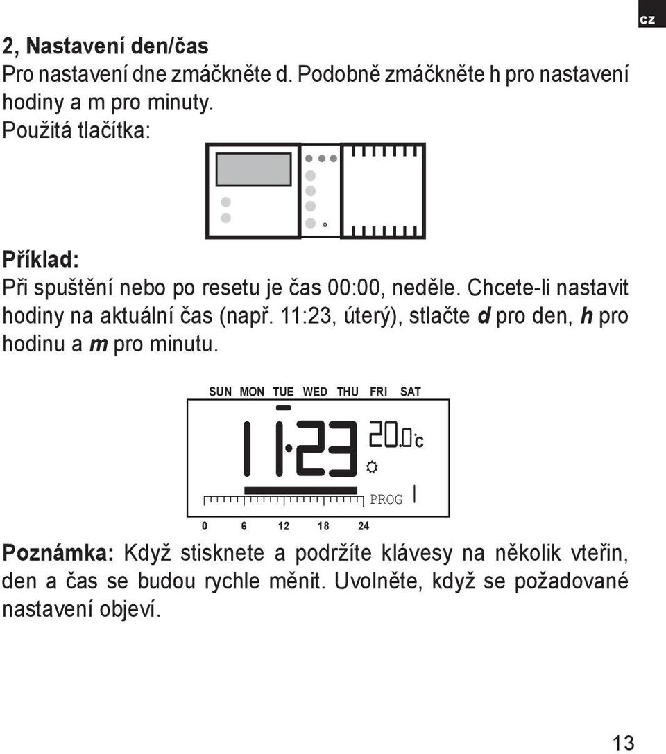 Chcete-li nastavit hodiny na aktuální čas (např. 11:23, úterý), stlačte d pro den, h pro hodinu a m pro minutu.