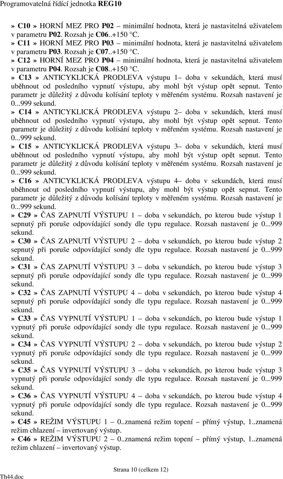 » C12» HORNÍ MEZ PRO P04 minimální hodnota, která je nastavitelná uživatelem v parametru P04. Rozsah je C08..+150 C.