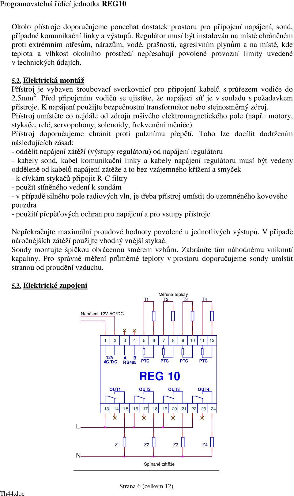 provozní limity uvedené v technických údajích. 5.2. Elektrická montáž Přístroj je vybaven šroubovací svorkovnicí pro připojení kabelů s průřezem vodiče do 2,5mm 2.