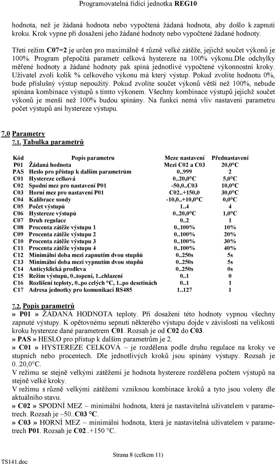 dle odchylky měřené hodnoty a žádané hodnoty pak spíná jednotlivé vypočtené výkonnostní kroky. Uživatel zvolí kolik % celkového výkonu má který výstup.