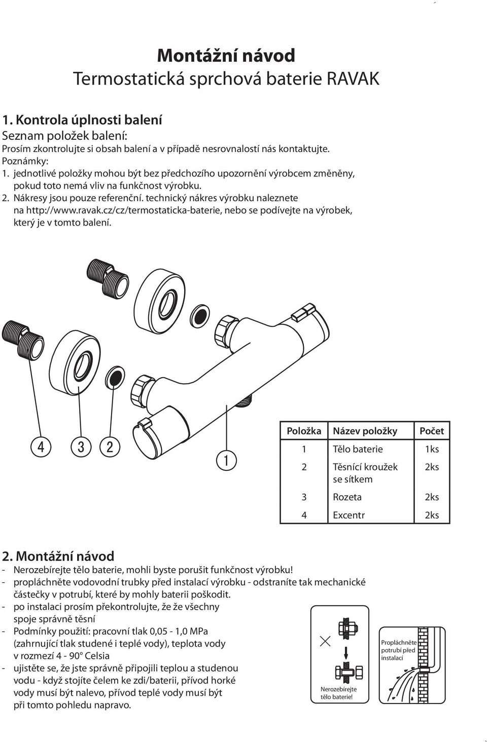 ravak.cz/cz/termostaticka-baterie, nebo se podívejte na výrobek, který je v tomto balení. Položka Název položky Počet 1 Tělo baterie 1ks 2 Těsnící kroužek 2ks se sítkem 3 Rozeta 2ks 4 Excentr 2ks 2.