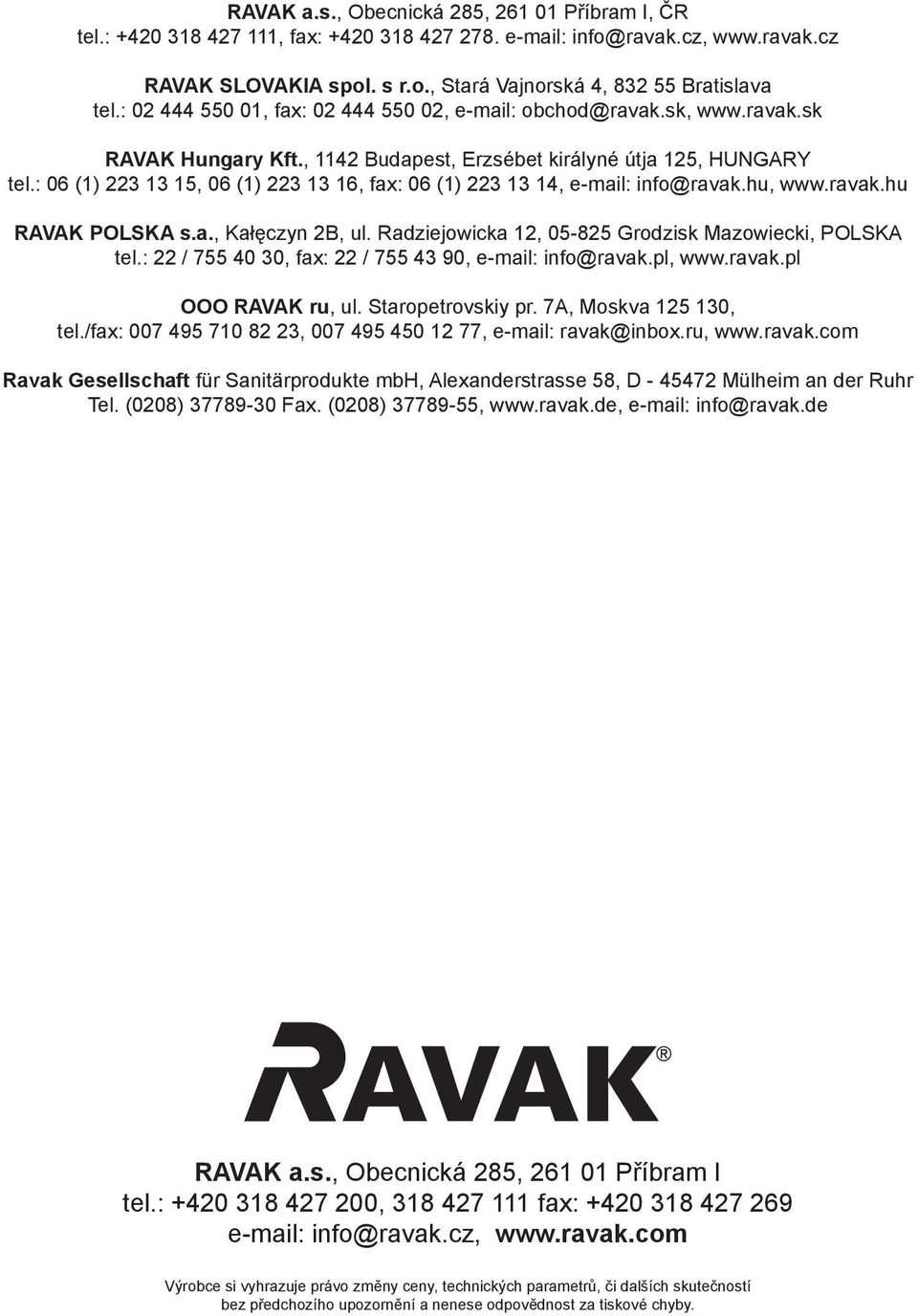 : 06 (1) 223 13 15, 06 (1) 223 13 16, fax: 06 (1) 223 13 14, e-mail: info@ravak.hu, www.ravak.hu RAVAK POLSKA s.a., Kałęczyn 2B, ul. Radziejowicka 12, 05-825 Grodzisk Mazowiecki, POLSKA tel.