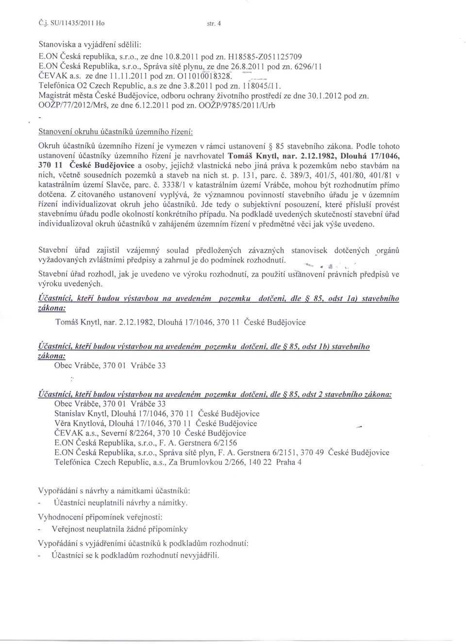 00ŽP177/2012IMrš, ze dne 6.12.2011 pod zn. 00ŽP/9785/2011/Urb Stanovení okruhu účastníků územního řízení: Okruh účastníků územního řízení je vymezen v rámci ustanovení 85 stavebního zákona.