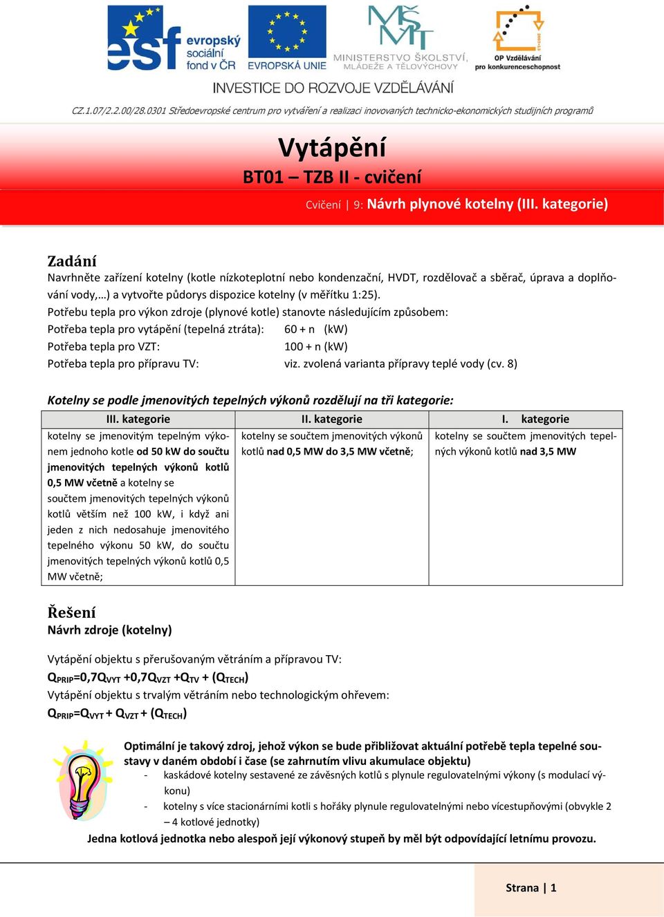 kondenzační, HVDT, rozdělovač a sběrač, úprava a doplňování vody, ) a vytvořte půdorys dispozice kotelny (v měřítku 1:25).
