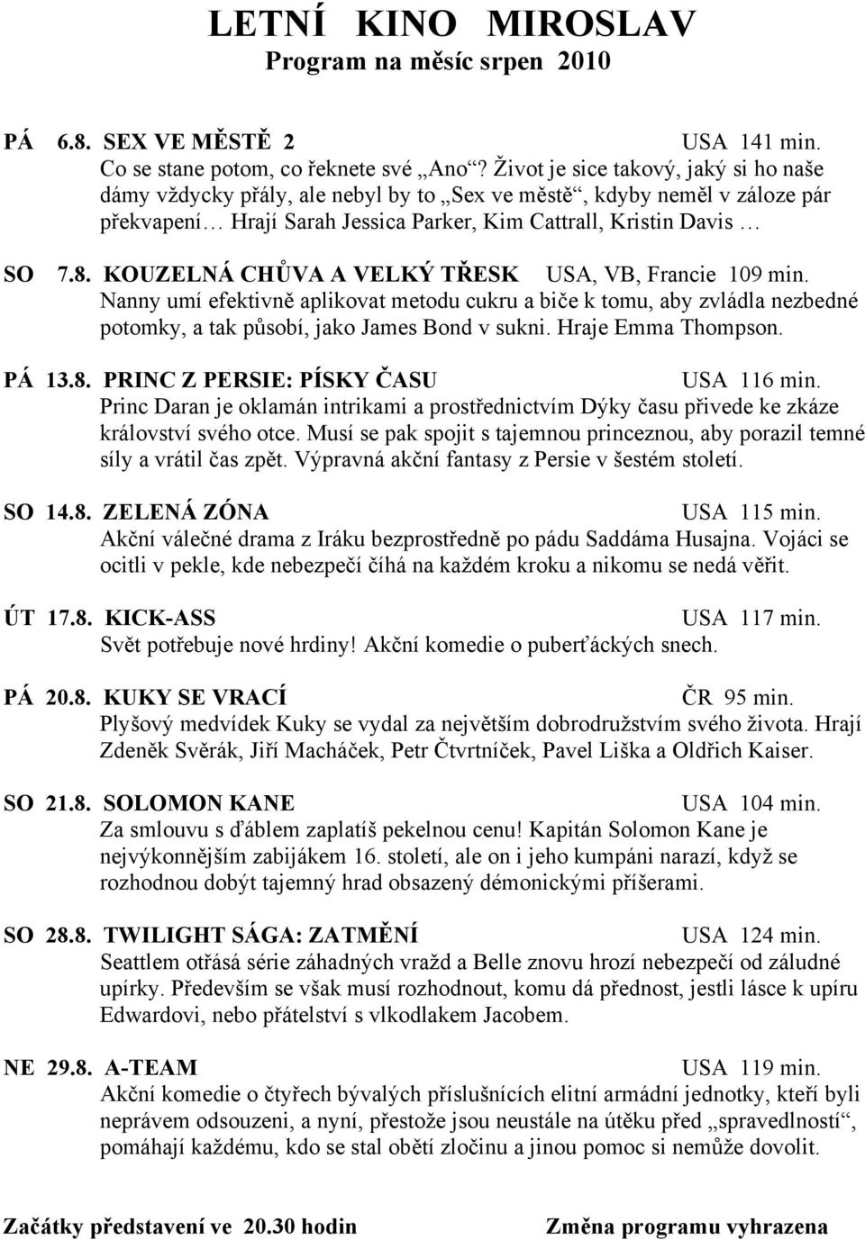 KOUZELNÁ CHŮVA A VELKÝ TŘESK USA, VB, Francie 109 min. Nanny umí efektivně aplikovat metodu cukru a biče k tomu, aby zvládla nezbedné potomky, a tak působí, jako James Bond v sukni.