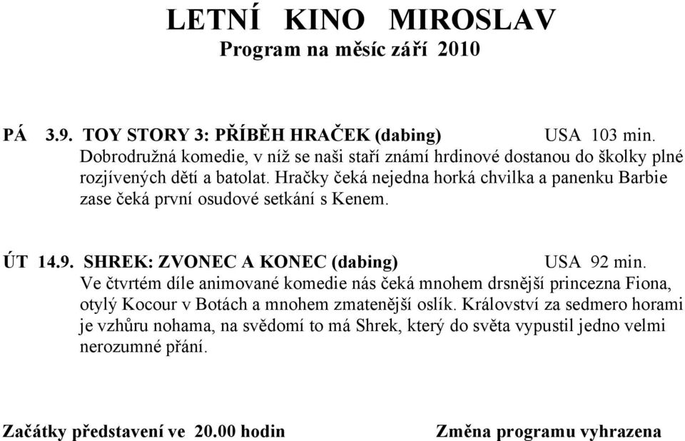 Hračky čeká nejedna horká chvilka a panenku Barbie zase čeká první osudové setkání s Kenem. ÚT 14.9. SHREK: ZVONEC A KONEC (dabing) USA 92 min.