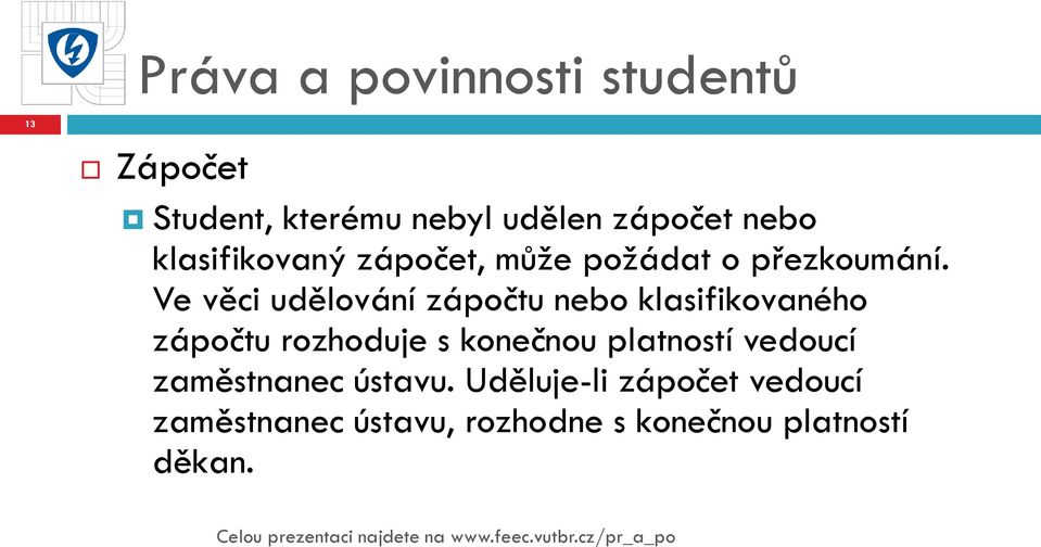 Ve věci udělování zápočtu nebo klasifikovaného zápočtu rozhoduje s konečnou