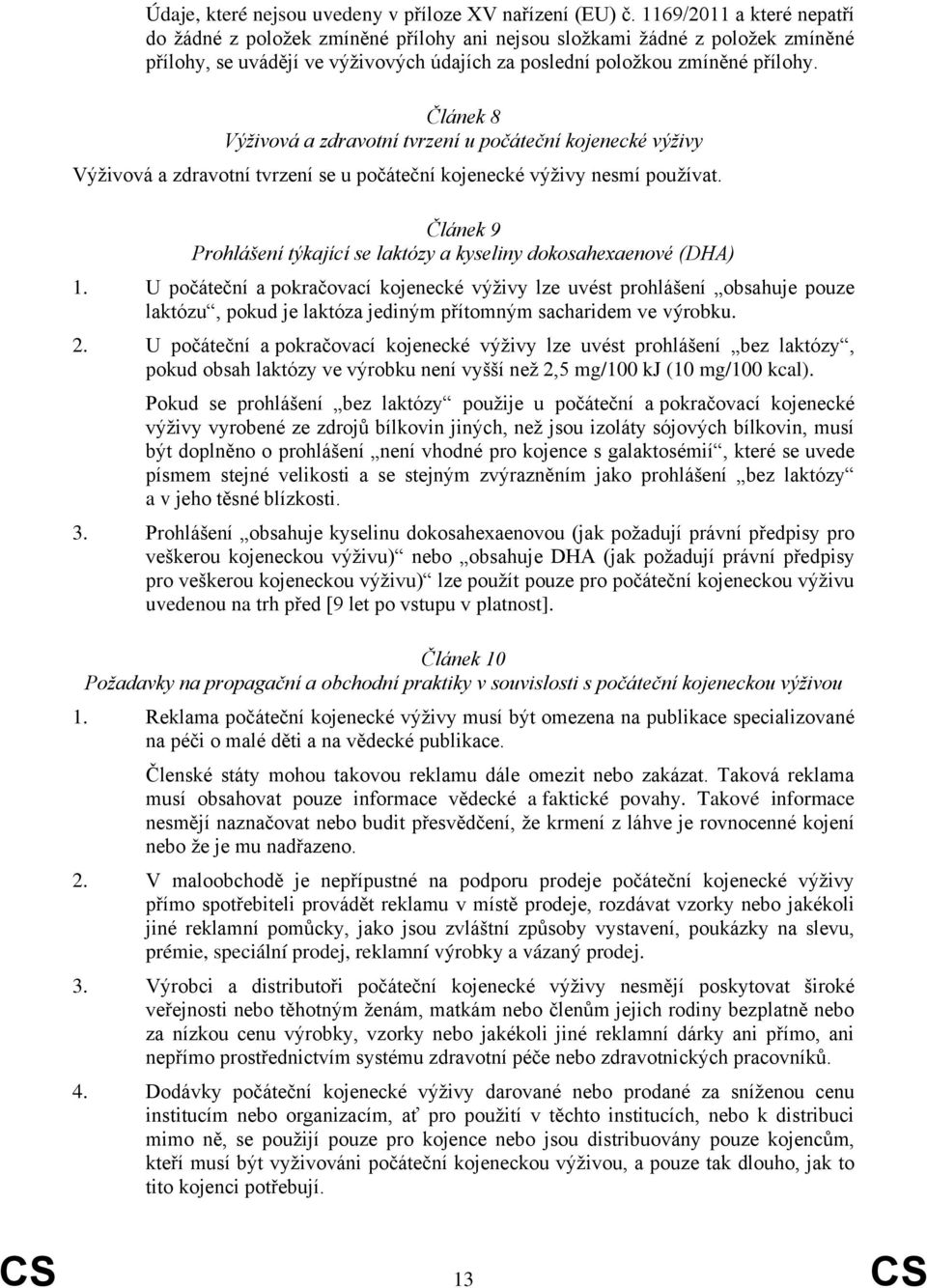 Článek 8 Výživová a zdravotní tvrzení u počáteční kojenecké výživy Výživová a zdravotní tvrzení se u počáteční kojenecké výživy nesmí používat.