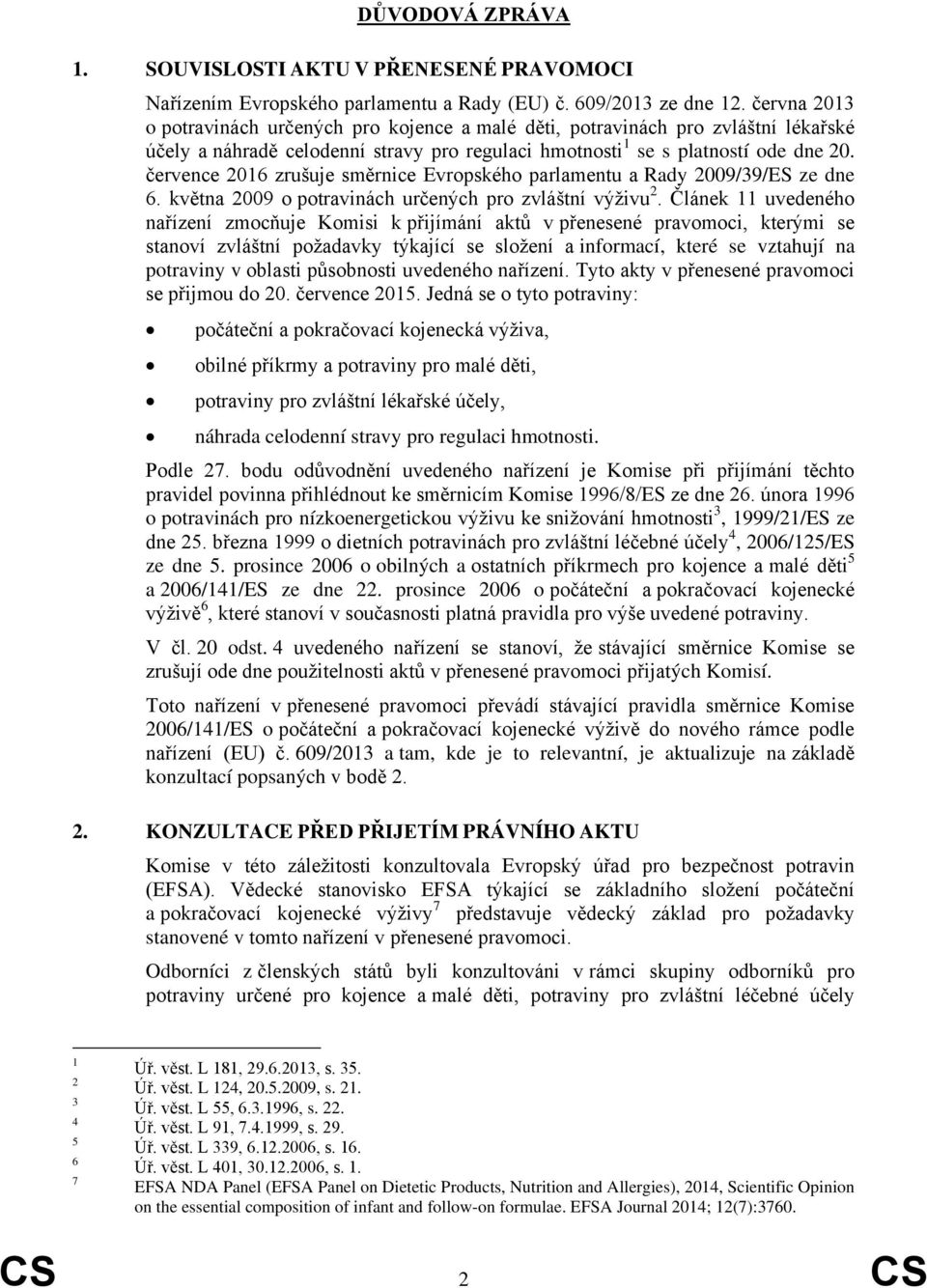 července 2016 zrušuje směrnice Evropského parlamentu a Rady 2009/39/ES ze dne 6. května 2009 o potravinách určených pro zvláštní výživu 2.