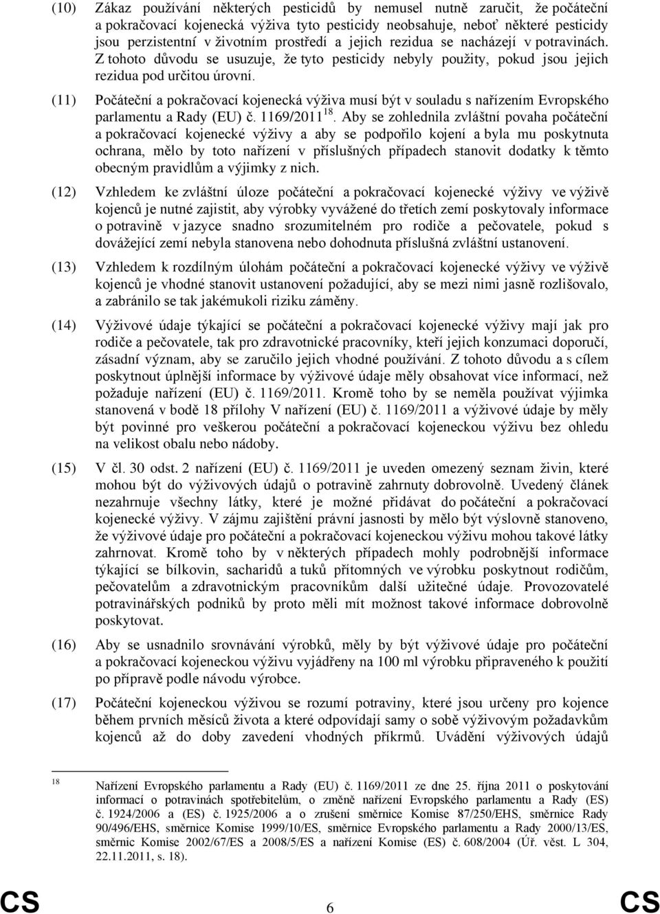 (11) Počáteční a pokračovací kojenecká výživa musí být v souladu s nařízením Evropského parlamentu a Rady (EU) č. 1169/2011 18.