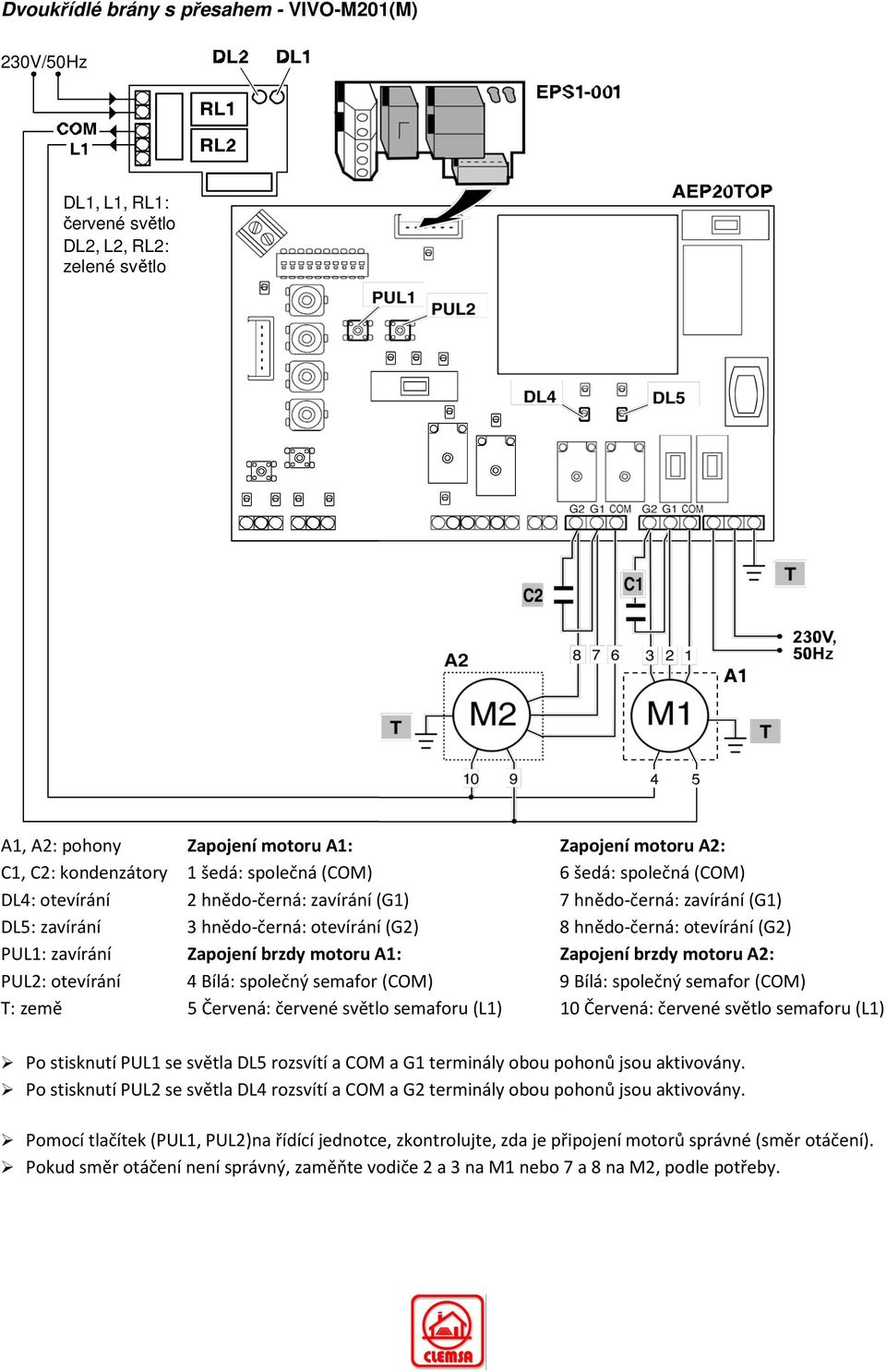 Zapojení brzdy motoru A1: Zapojení brzdy motoru A2: PUL2: otevírání 4 Bílá: společný semafor (COM) 9 Bílá: společný semafor (COM) T: země 5 Červená: červené světlo semaforu (L1) 10 Červená: červené