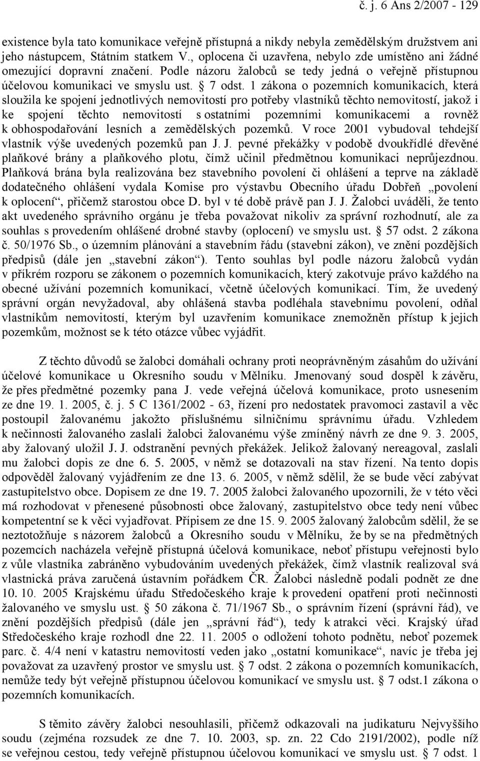 1 zákona o pozemních komunikacích, která sloužila ke spojení jednotlivých nemovitostí pro potřeby vlastníků těchto nemovitostí, jakož i ke spojení těchto nemovitostí s ostatními pozemními