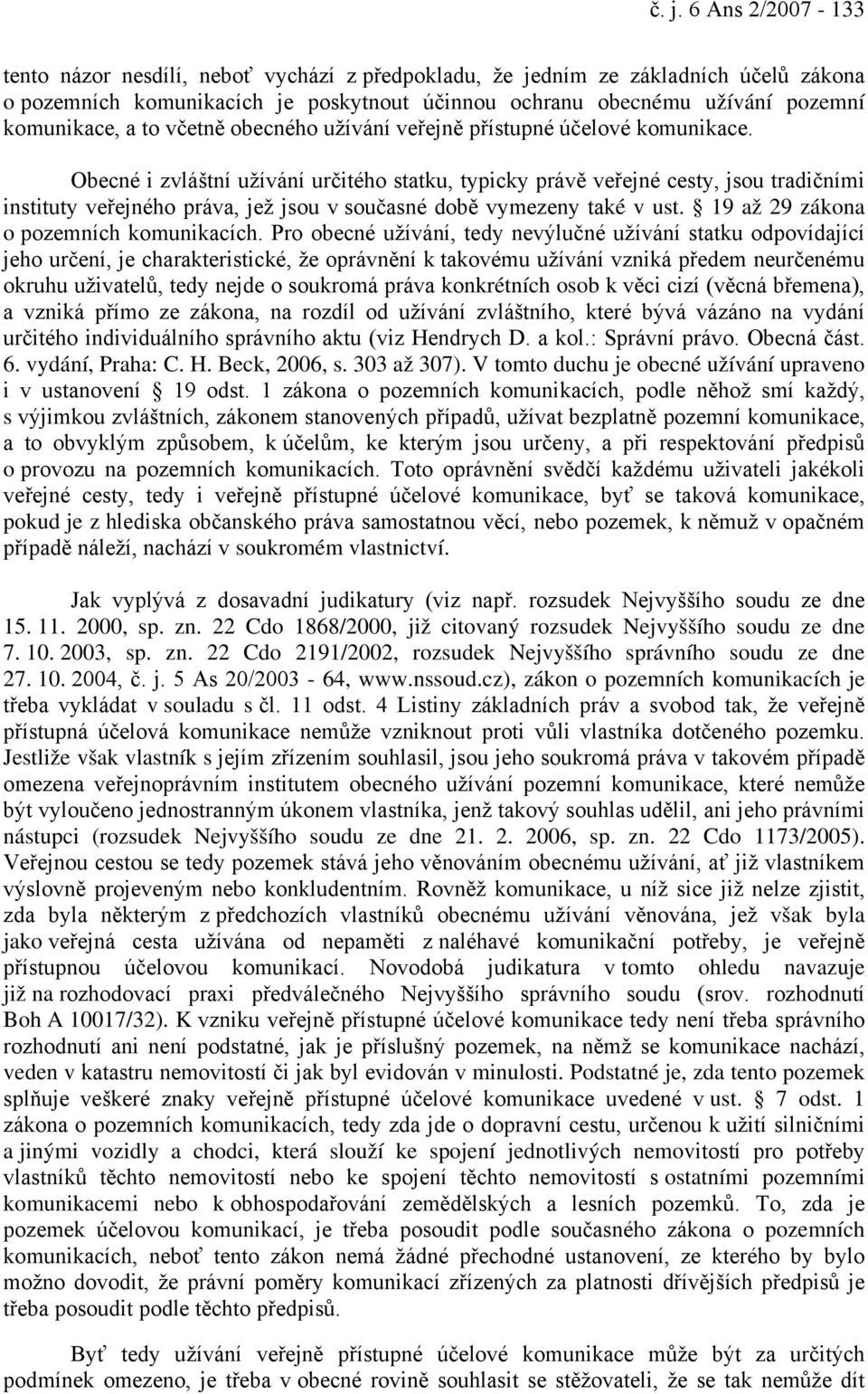 Obecné i zvláštní užívání určitého statku, typicky právě veřejné cesty, jsou tradičními instituty veřejného práva, jež jsou v současné době vymezeny také v ust.