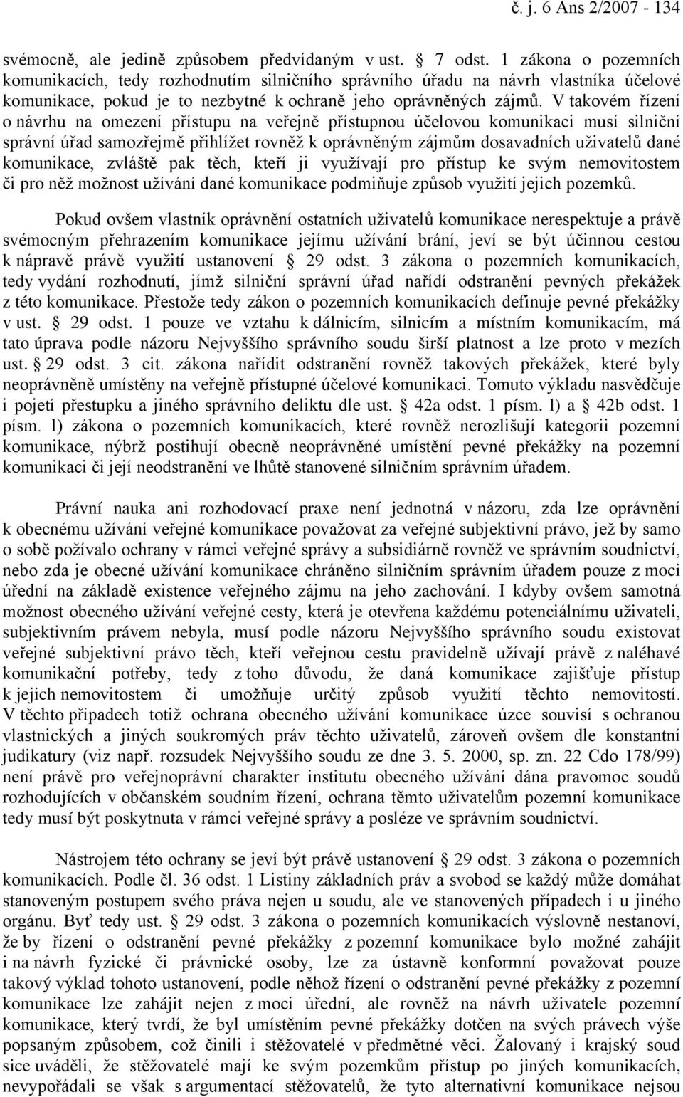 V takovém řízení o návrhu na omezení přístupu na veřejně přístupnou účelovou komunikaci musí silniční správní úřad samozřejmě přihlížet rovněž k oprávněným zájmům dosavadních uživatelů dané