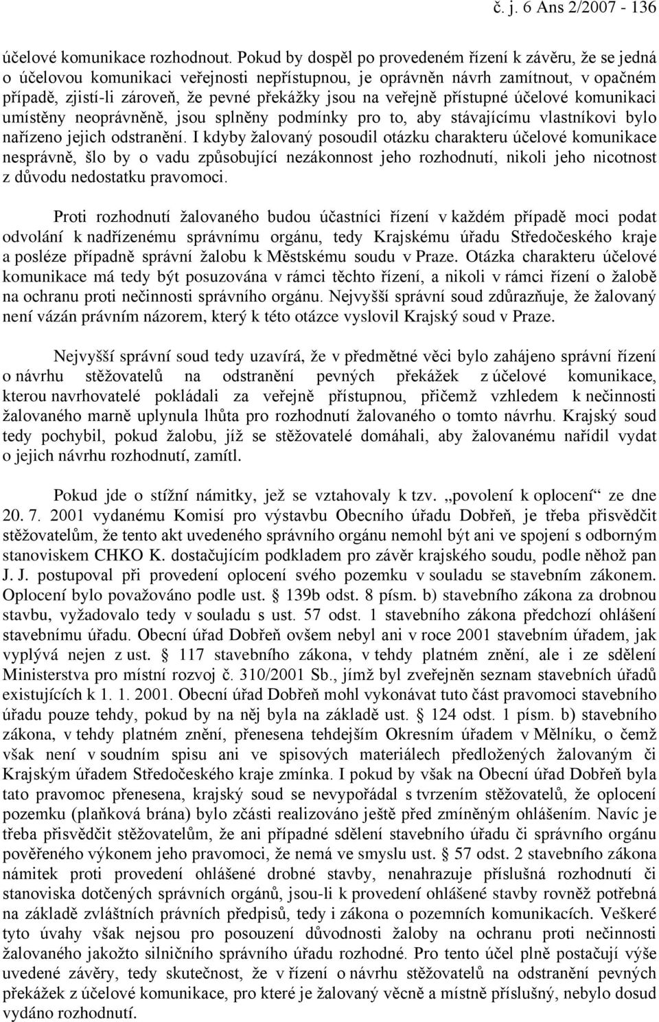 veřejně přístupné účelové komunikaci umístěny neoprávněně, jsou splněny podmínky pro to, aby stávajícímu vlastníkovi bylo nařízeno jejich odstranění.