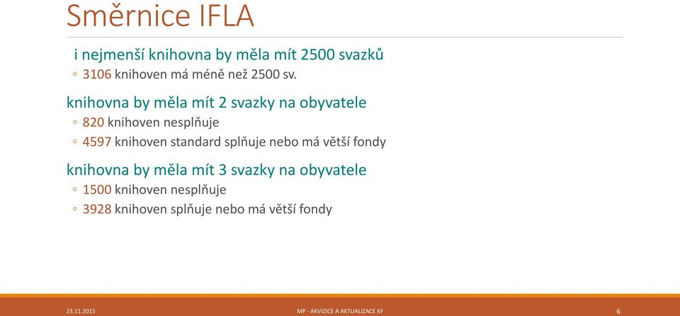 standard splňuje nebo má větší fondy knihovna by měla mít 3 svazky na obyvatele 1500