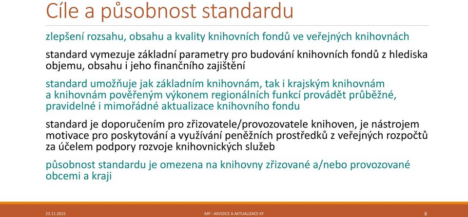 pravidelné i mimořádné aktualizace knihovního fondu standard je doporučením pro zřizovatele/provozovatele knihoven, je nástrojem motivace pro poskytování a využívání peněžních prostředků