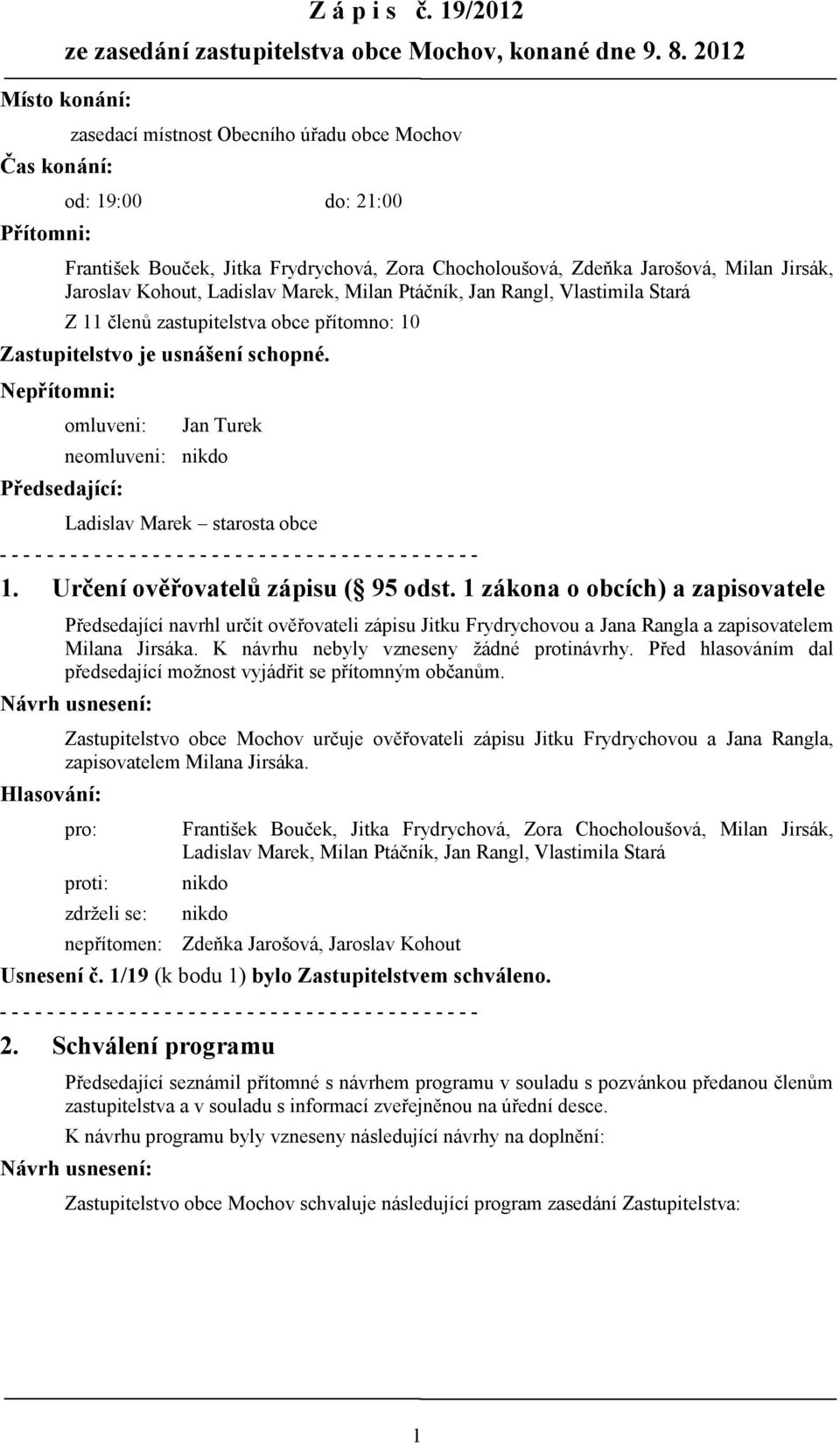 Nepřítomni: omluveni: Jan Turek neomluveni: Předsedající: Ladislav Marek starosta obce 1. Určení ověřovatelů zápisu ( 95 odst.