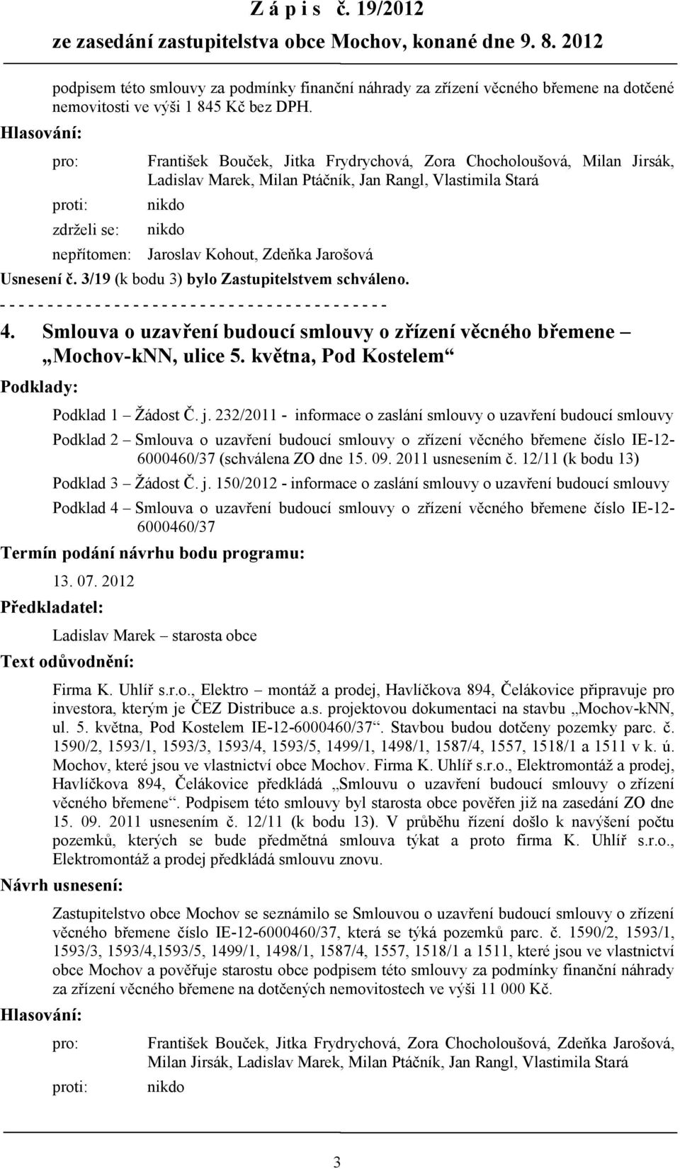 Zdeňka Jarošová Usnesení č. 3/19 (k bodu 3) bylo Zastupitelstvem schváleno. 4. Smlouva o uzavření budoucí smlouvy o zřízení věcného břemene Mochov-kNN, ulice 5.