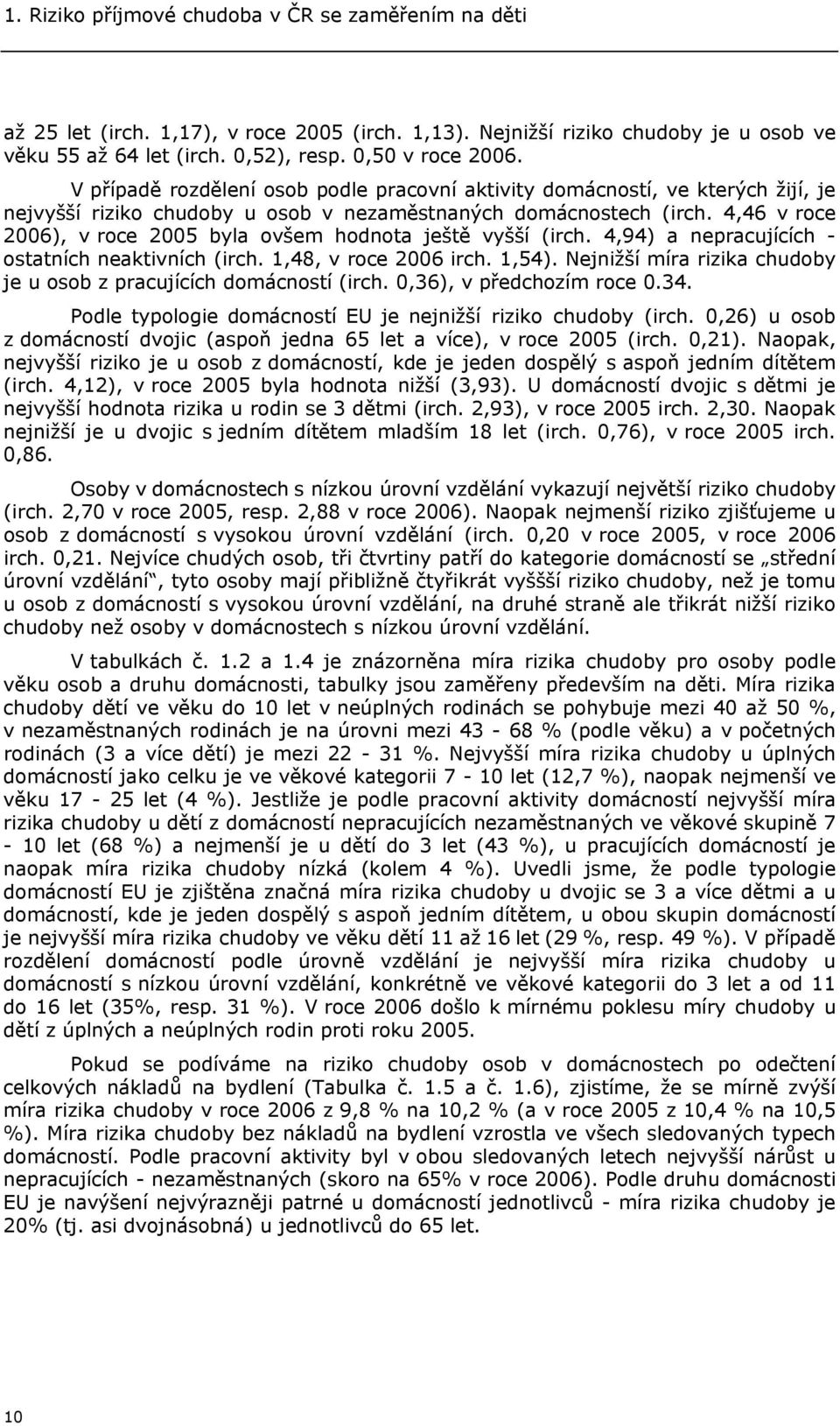 4,46 v roce 2006), v roce 2005 byla ovšem hodnota ještě vyšší (irch. 4,94) a nepracujících - ostatních neaktivních (irch. 1,48, v roce 2006 irch. 1,54).