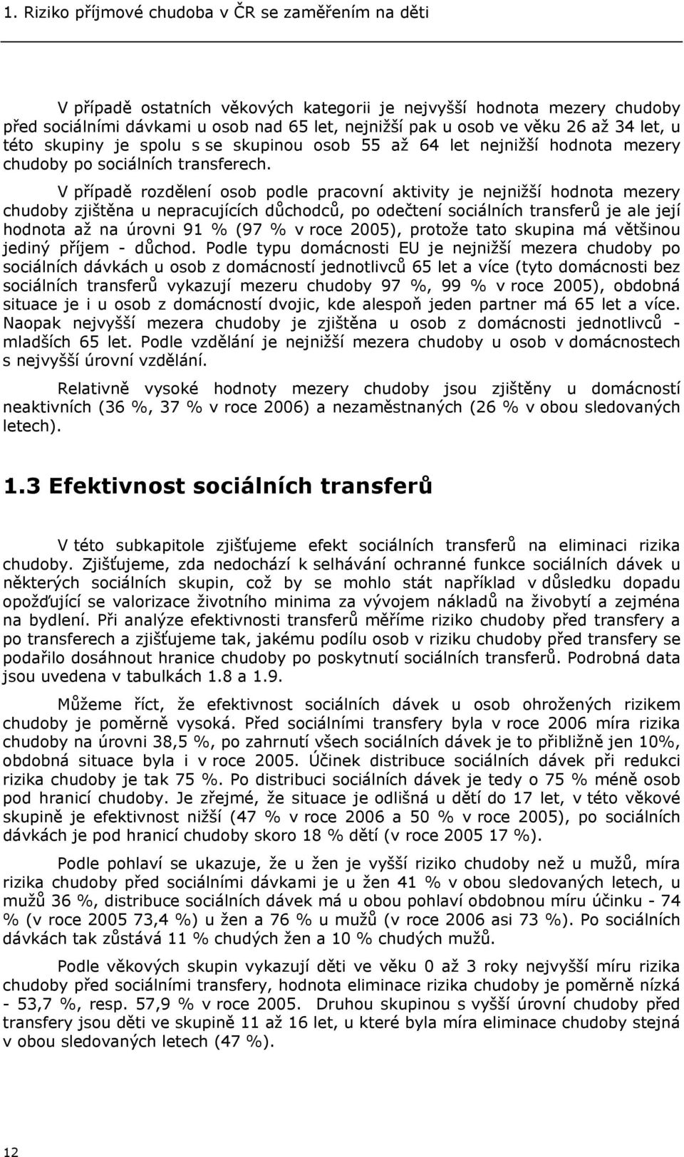 V případě rozdělení osob podle pracovní aktivity je nejnižší hodnota mezery chudoby zjištěna u nepracujících důchodců, po odečtení sociálních transferů je ale její hodnota až na úrovni 91 % (97 % v