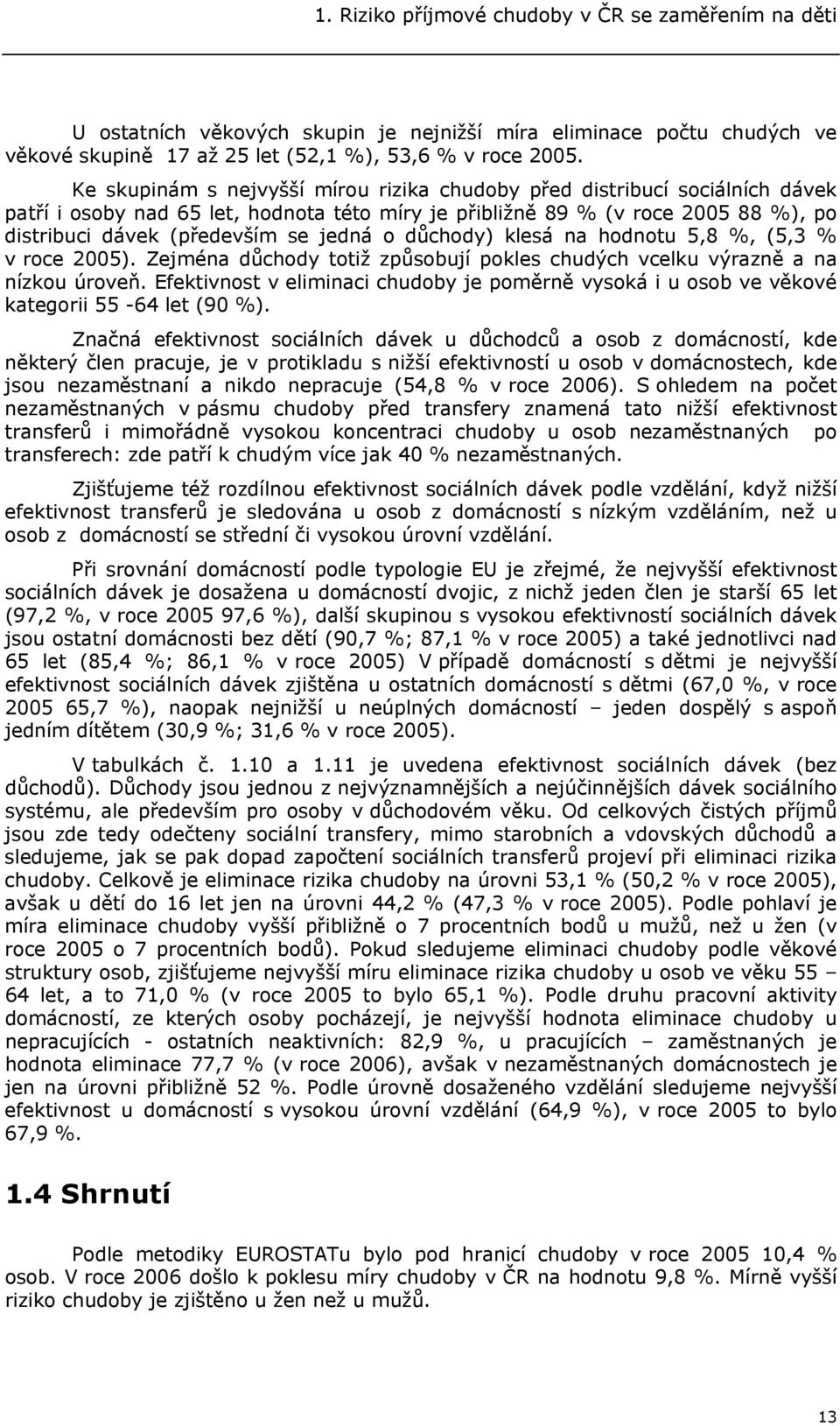 o důchody) klesá na hodnotu 5,8 %, (5,3 % v roce 2005). Zejména důchody totiž způsobují pokles chudých vcelku výrazně a na nízkou úroveň.