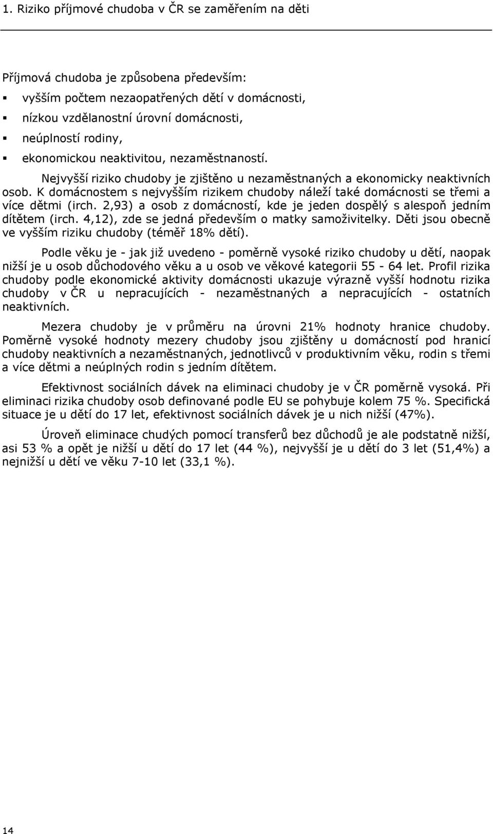 K domácnostem s nejvyšším rizikem chudoby náleží také domácnosti se třemi a více dětmi (irch. 2,93) a osob z domácností, kde je jeden dospělý s alespoň jedním dítětem (irch.