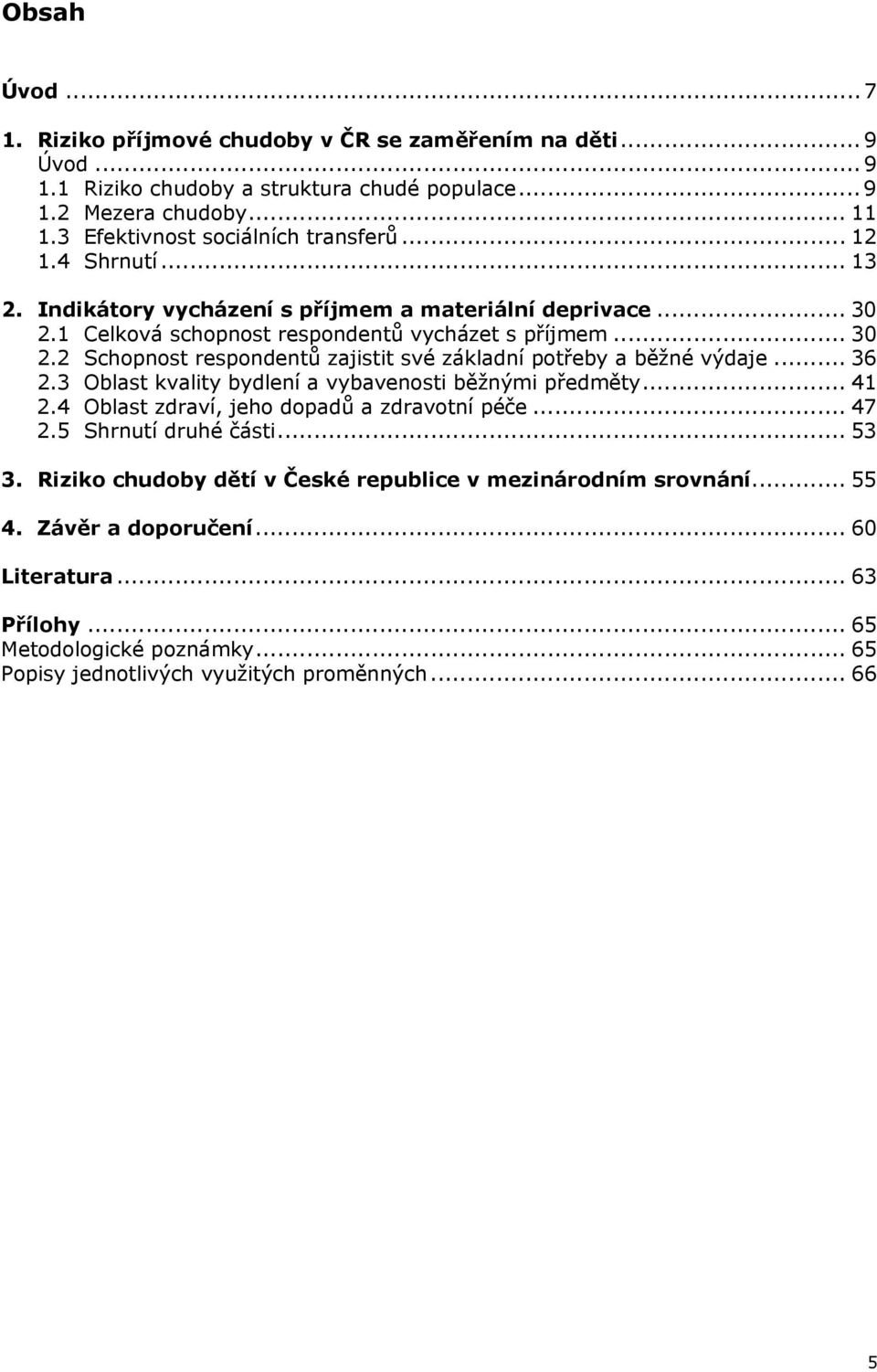 .. 36 2.3 Oblast kvality bydlení a vybavenosti běžnými předměty... 41 2.4 Oblast zdraví, jeho dopadů a zdravotní péče... 47 2.5 Shrnutí druhé části... 53 3.