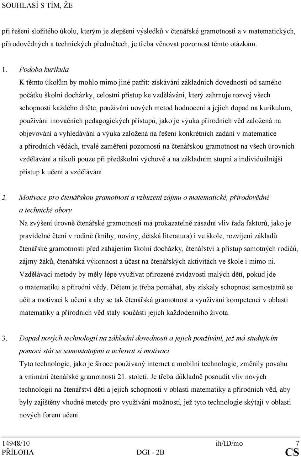Podoba kurikula K těmto úkolům by mohlo mimo jiné patřit: získávání základních dovedností od samého počátku školní docházky, celostní přístup ke vzdělávání, který zahrnuje rozvoj všech schopností