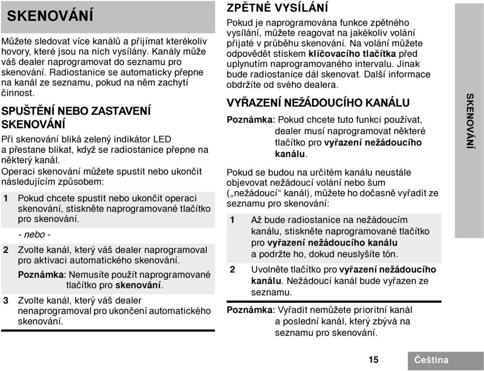 SPUŠTÌNÍ NEBO ZASTAVENÍ SKENOVÁNÍ Pøi skenování bliká zelený indikátor LED a pøestane blikat, když se radiostanice pøepne na nìkterý kanál.