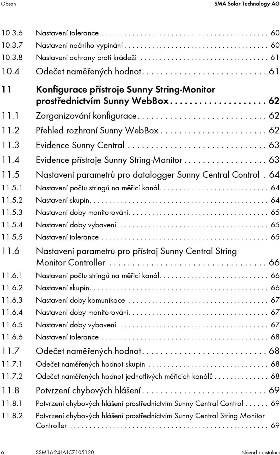 1 Zorganizování konfigurace............................ 62 11.2 Přehled rozhraní Sunny WebBox....................... 62 11.3 Evidence Sunny Central.............................. 63 11.