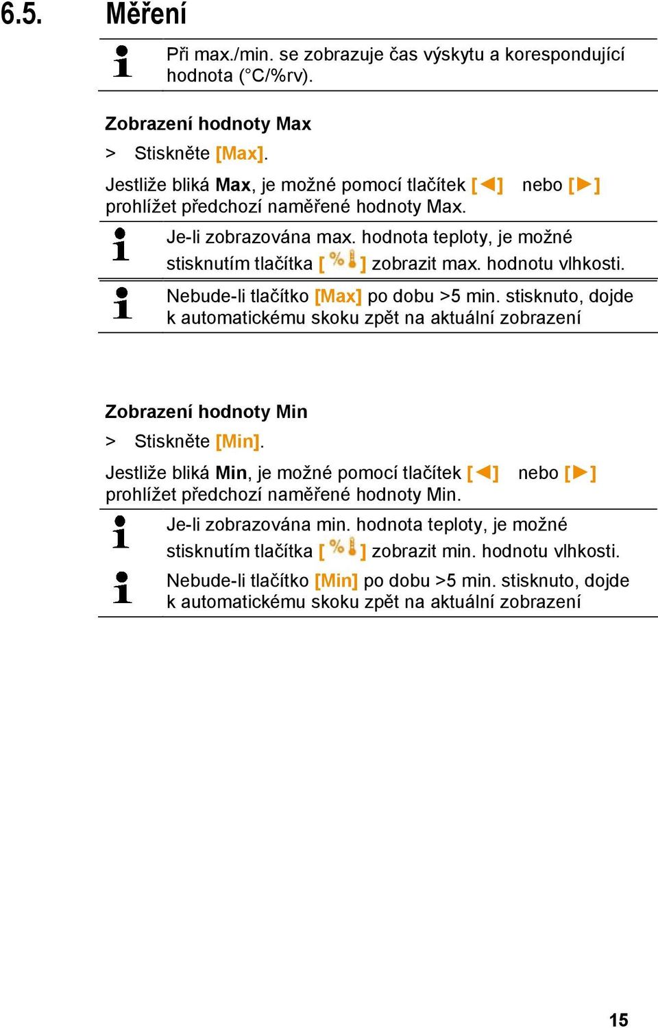 hodnota teploty, je možné stisknutím tlačítka [ ] zobrazit max. hodnotu vlhkosti. Nebude-li tlačítko [Max] po dobu >5 min.