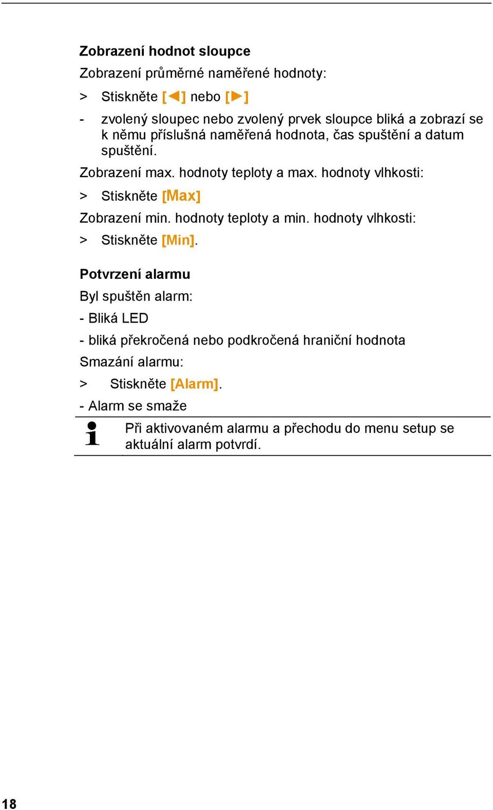 příslušná naměřená hodnota, čas spuštění a datum spuštění. Zobrazení max. hodnoty teploty a max. hodnoty vlhkosti: > Stiskněte [Max] Zobrazení min. hodnoty teploty a min.