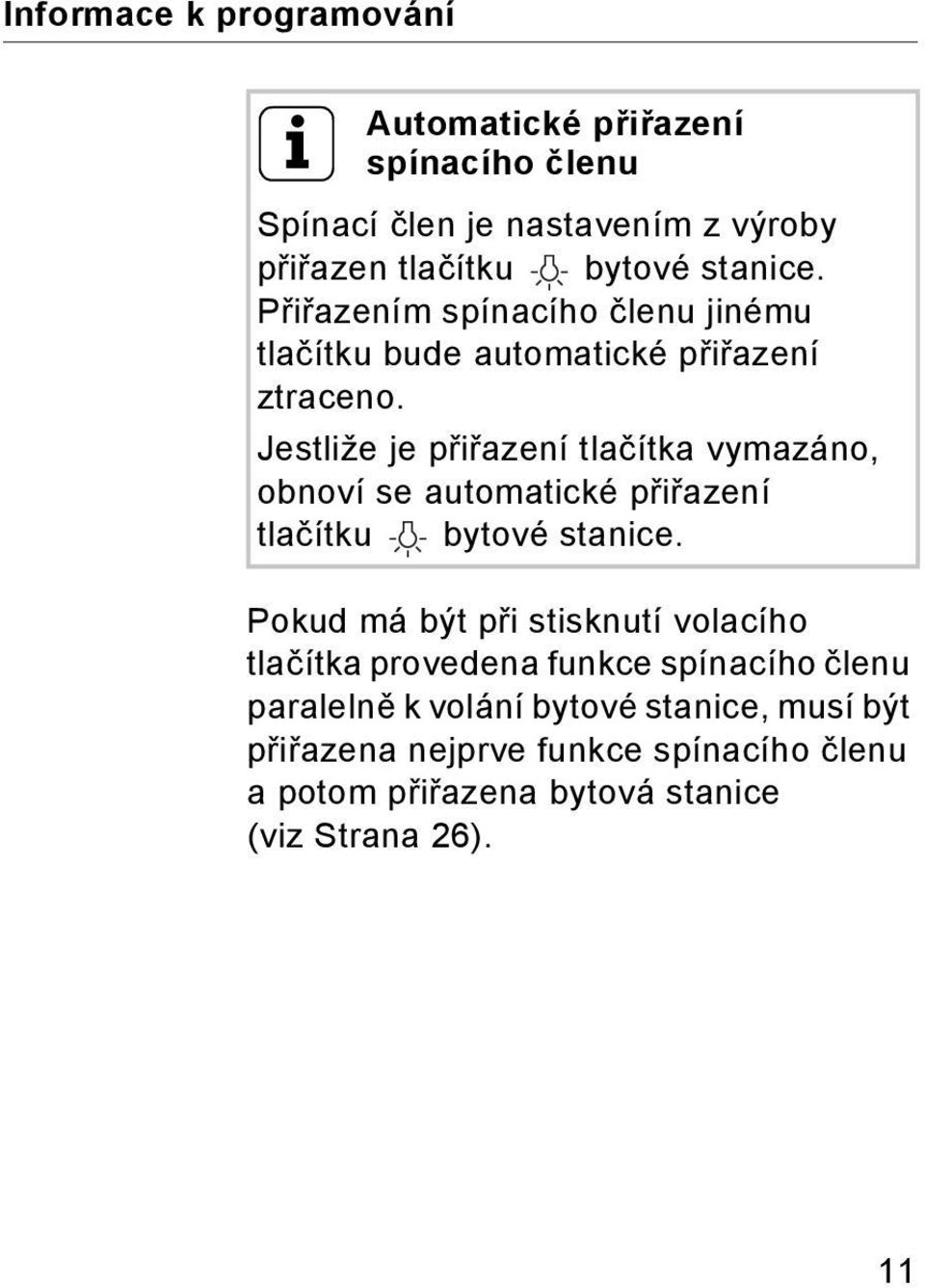 Jestliže je přiřazení tlačítka vymazáno, obnoví se automatické přiřazení tlačítku bytové stanice.