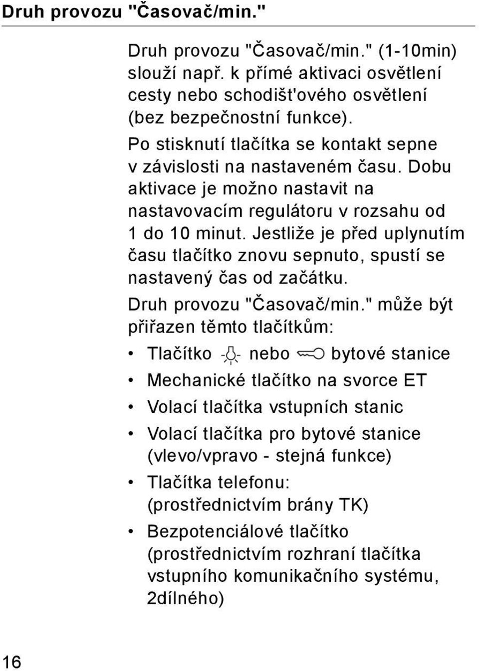 Jestliže je před uplynutím času tlačítko znovu sepnuto, spustí se nastavený čas od začátku. Druh provozu "Časovač/min.