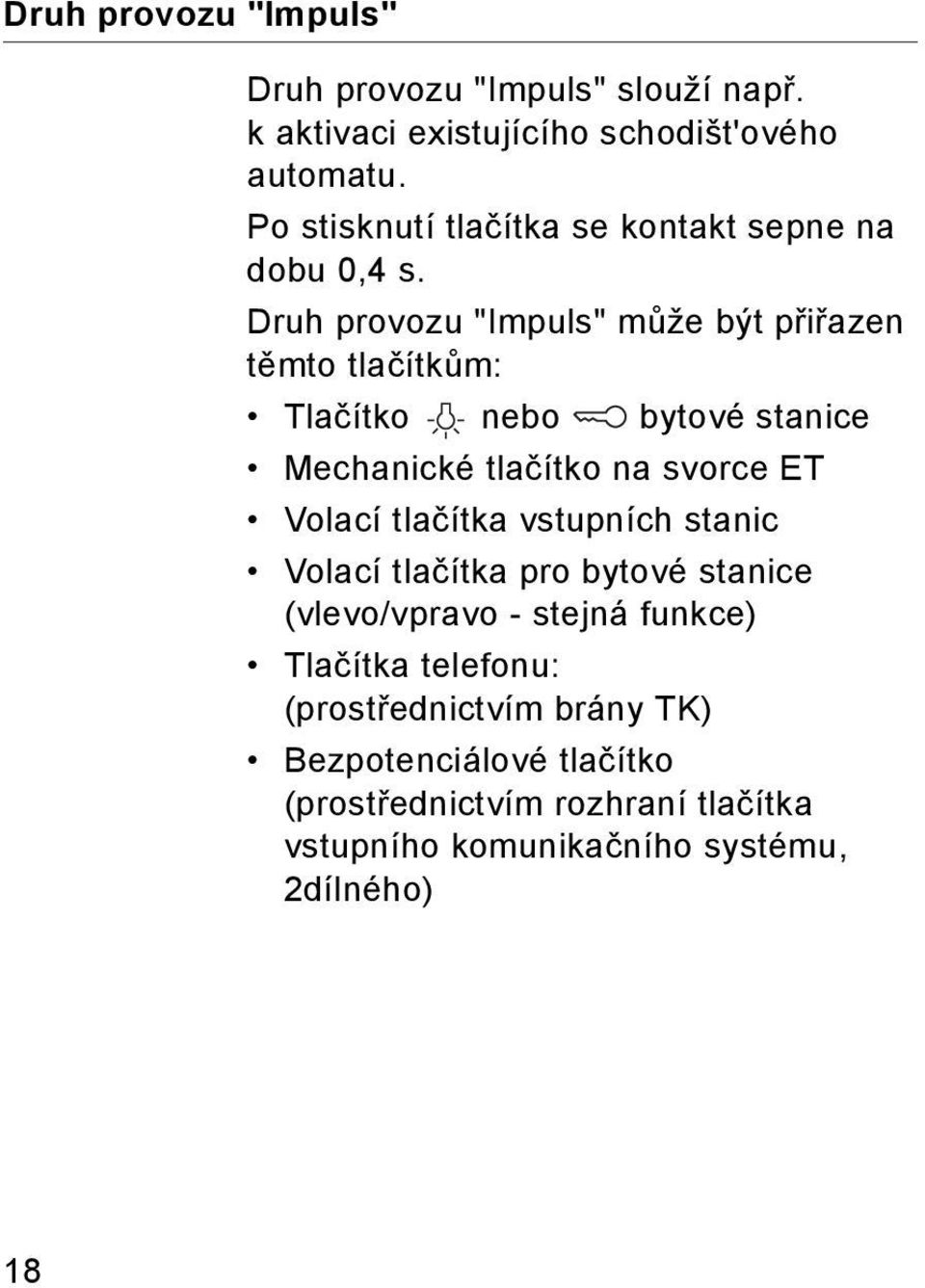 Druh provozu "Impuls" může být přiřazen těmto tlačítkům: Tlačítko nebo bytové stanice Mechanické tlačítko na svorce ET Volací