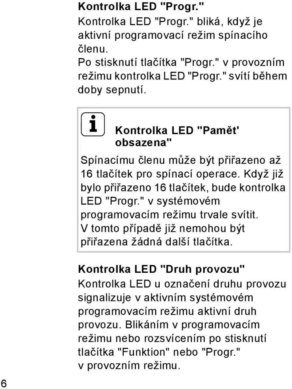 Když již bylo přiřazeno 16 tlačítek, bude kontrolka LED "Progr." v systémovém programovacím režimu trvale svítit. Vtomto případě již nemohou být přiřazena žádná další tlačítka.