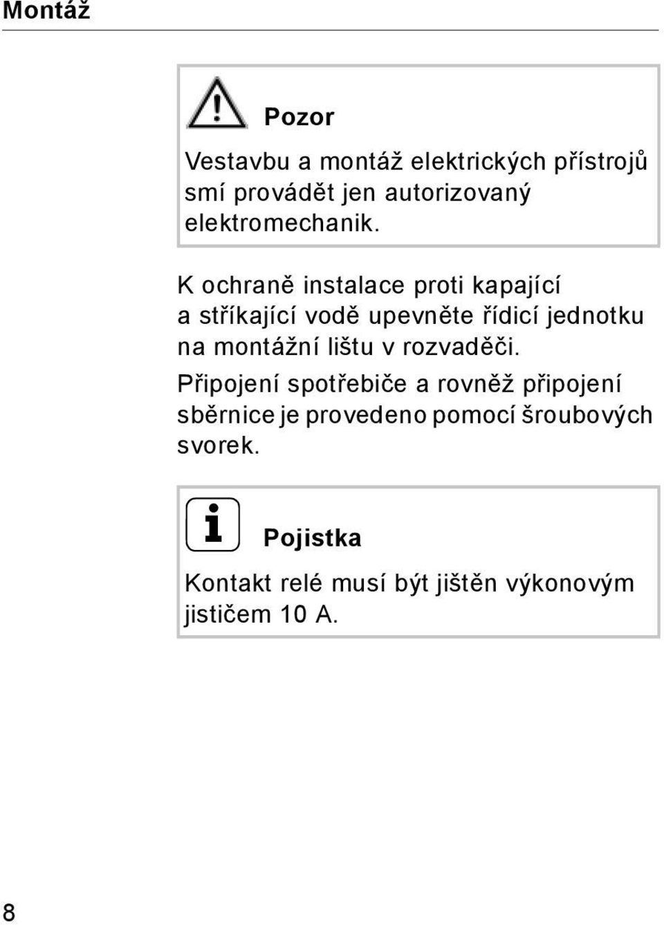 K ochraně instalace proti kapající astříkající vodě upevněte řídicí jednotku na montážní