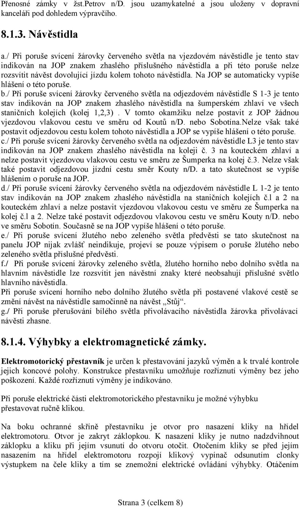 kolem tohoto návěstidla. Na JOP se automaticky vypíše hlášení o této poruše. b.