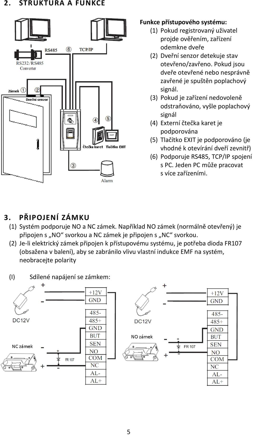 (3) Pokud je zařízení nedovoleně odstraňováno, vyšle poplachový signál (4) Externí čtečka karet je podporována (5) Tlačítko EXIT je podporováno (je vhodné k otevírání dveří zevnitř) (6) Podporuje