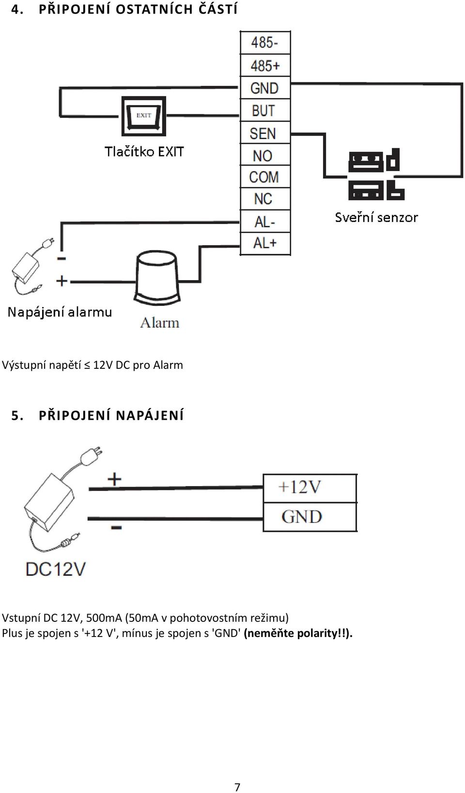 PŘIPOJENÍ NAPÁJENÍ Vstupní DC 12V, 500mA (50mA v