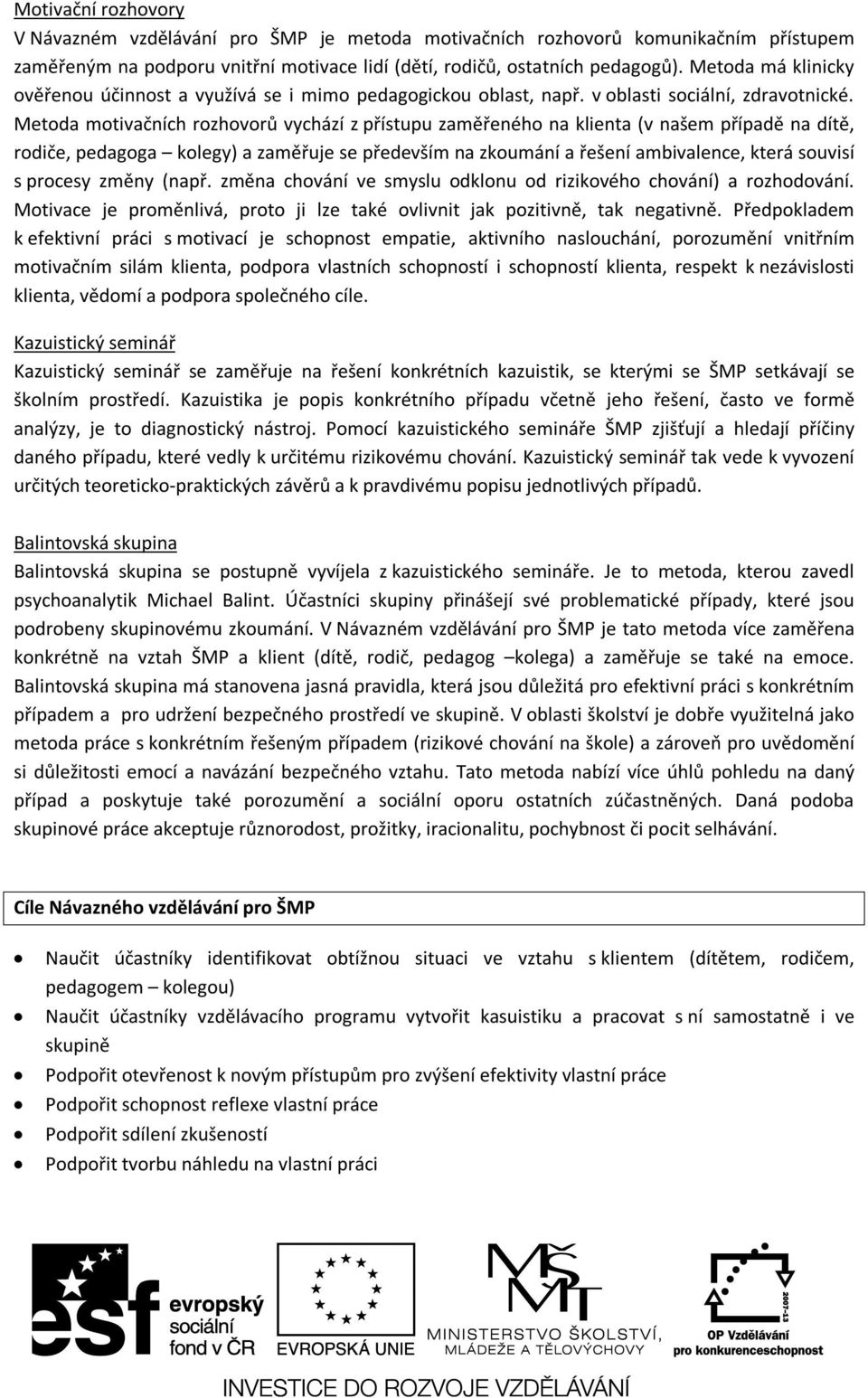 Metoda motivačních rozhovorů vychází z přístupu zaměřeného na klienta (v našem případě na dítě, rodiče, pedagoga kolegy) a zaměřuje se především na zkoumání a řešení ambivalence, která souvisí s