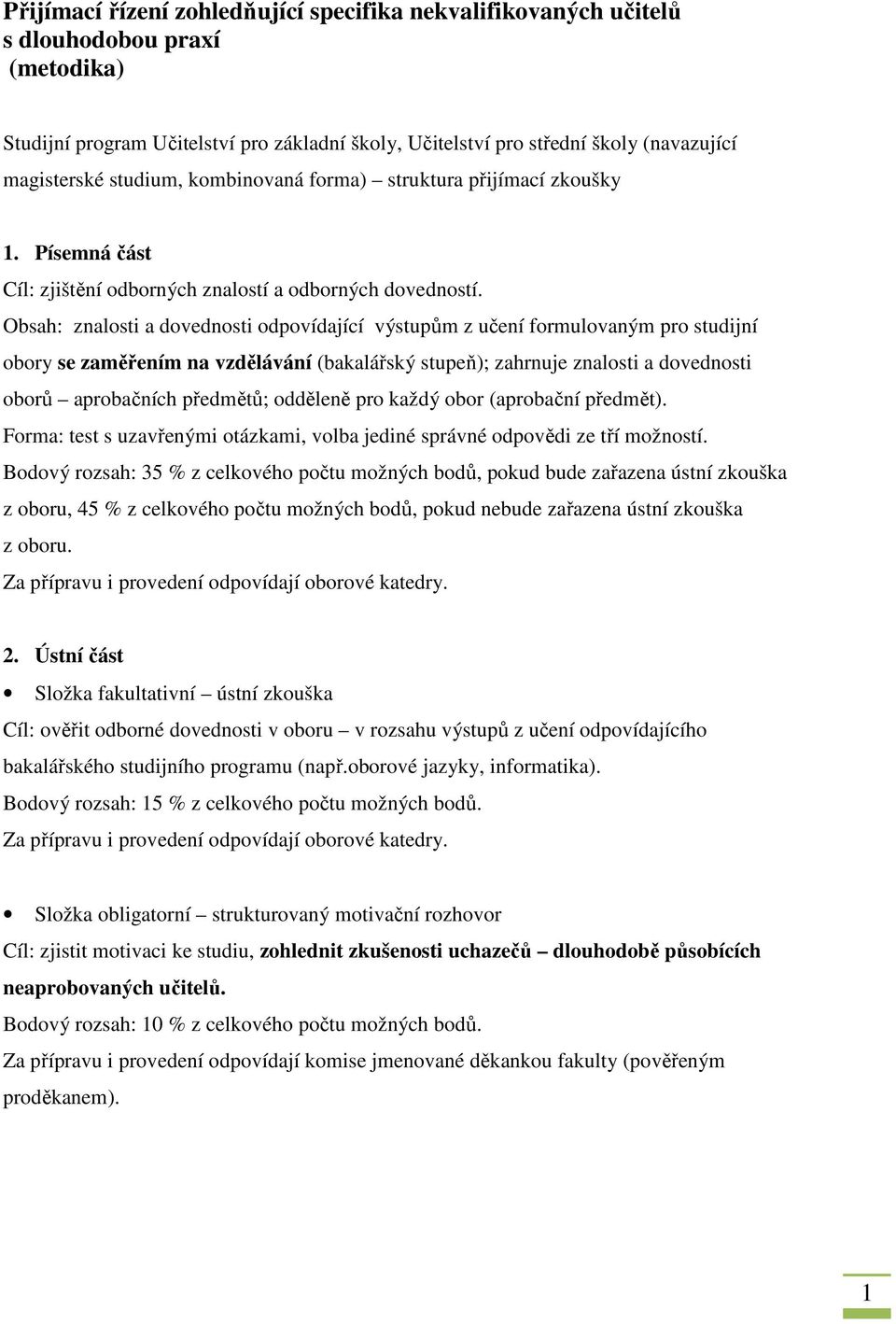 Obsah: znalosti a dovednosti odpovídající výstupům z učení formulovaným pro studijní obory se zaměřením na vzdělávání (bakalářský stupeň); zahrnuje znalosti a dovednosti oborů aprobačních předmětů;