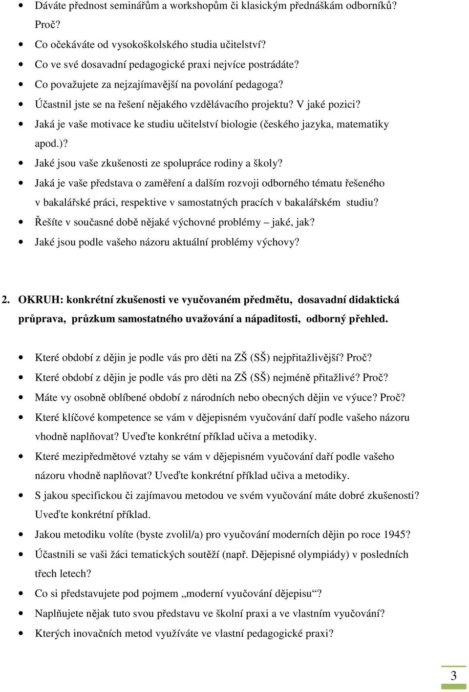 Jaká je vaše motivace ke studiu učitelství biologie (českého jazyka, matematiky apod.)? Jaké jsou vaše zkušenosti ze spolupráce rodiny a školy?