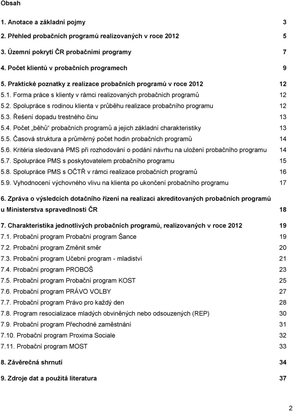 3. Řešení dopadu trestného činu 13 5.4. Počet běhů probačních programů a jejich základní charakteristiky 13 5.5. Časová struktura a průměrný počet hodin probačních programů 14 5.6.